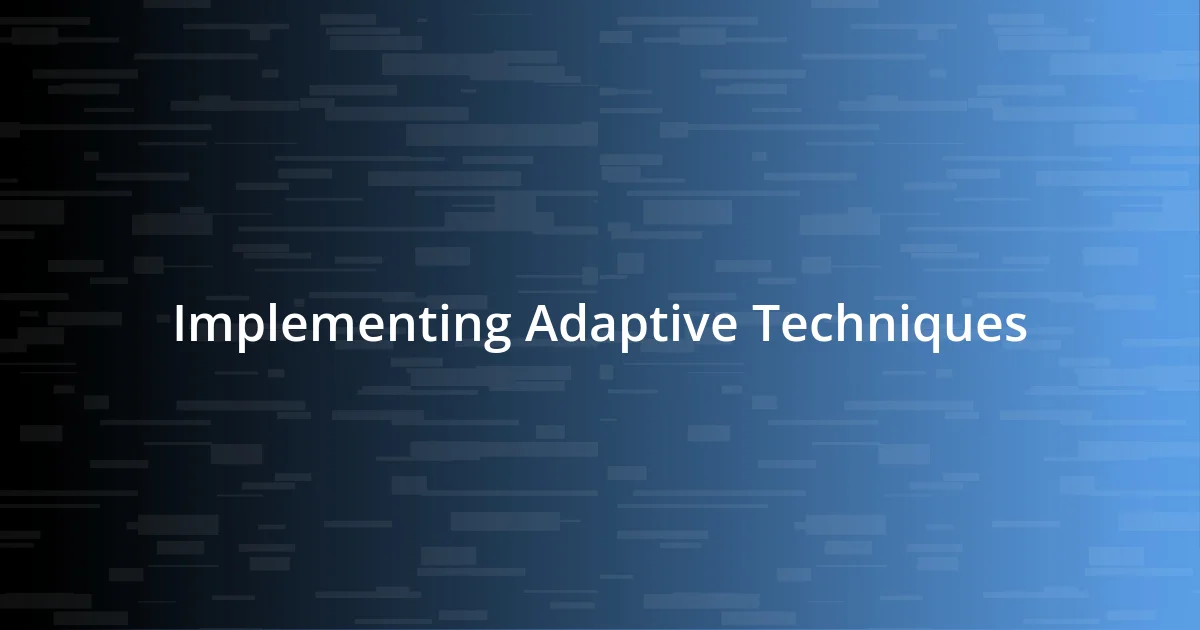 Implementing Adaptive Techniques