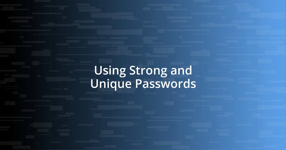 Using Strong and Unique Passwords