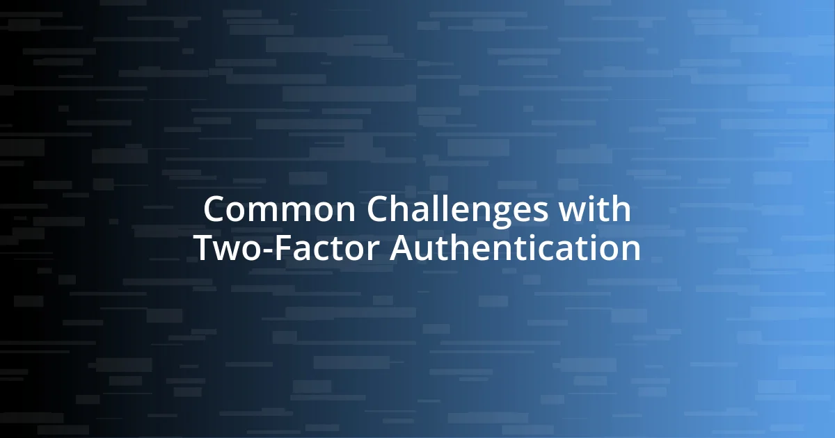 Common Challenges with Two-Factor Authentication