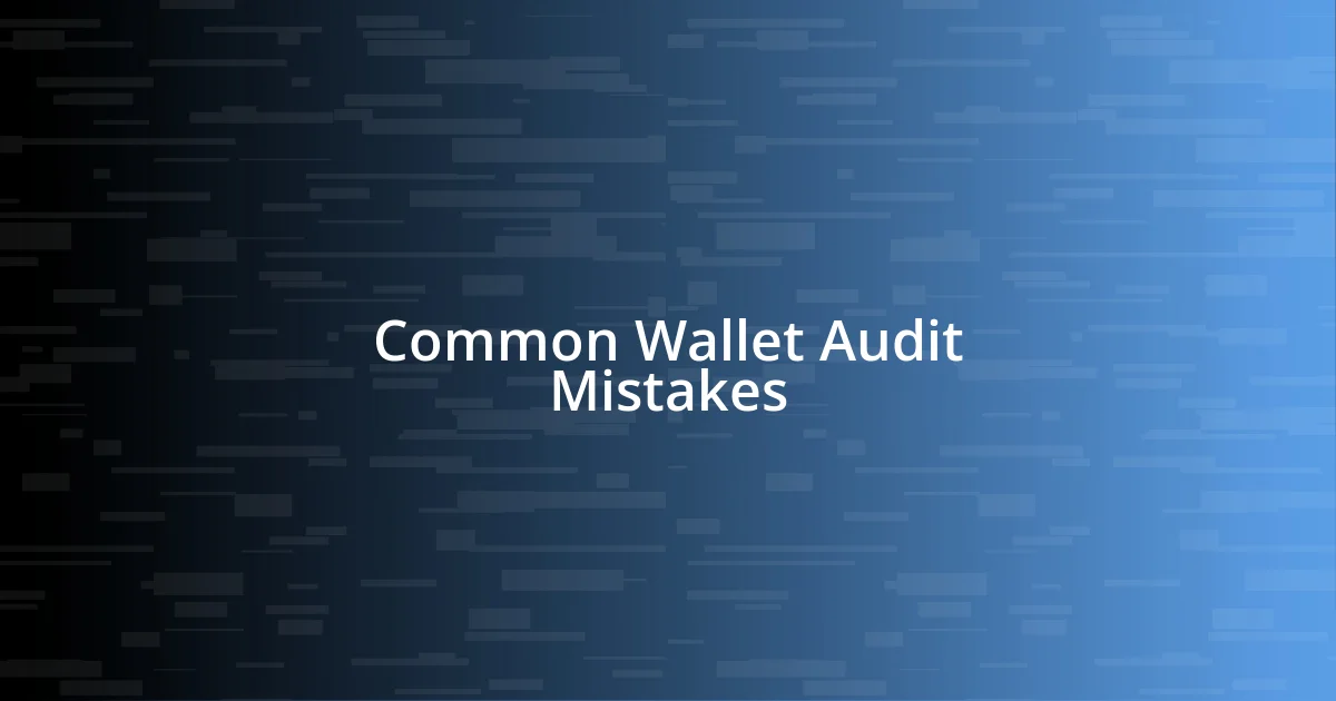 Common Wallet Audit Mistakes